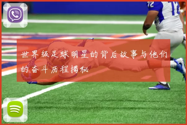 世界级足球明星的背后故事与他们的奋斗历程揭秘
