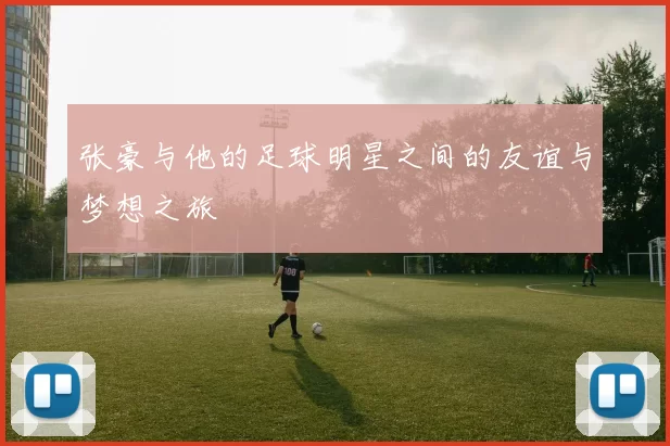 张豪与他的足球明星之间的友谊与梦想之旅